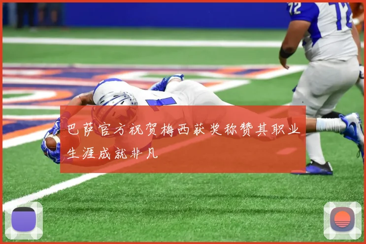 巴萨官方祝贺梅西获奖称赞其职业生涯成就非凡