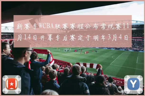 新赛季WCBA联赛赛程公布常规赛11月14日开幕季后赛定于明年3月4日启动