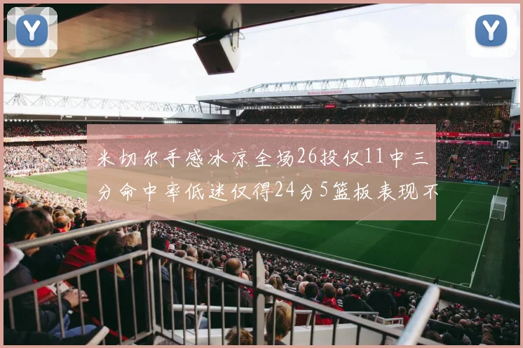 米切尔手感冰凉全场26投仅11中三分命中率低迷仅得24分5篮板表现不佳